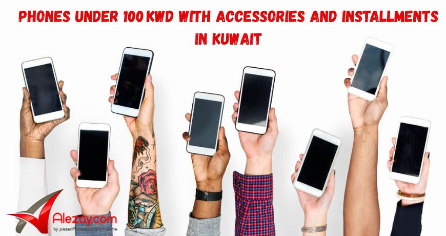 Phones Under 100 KWD with Accessories and Installments